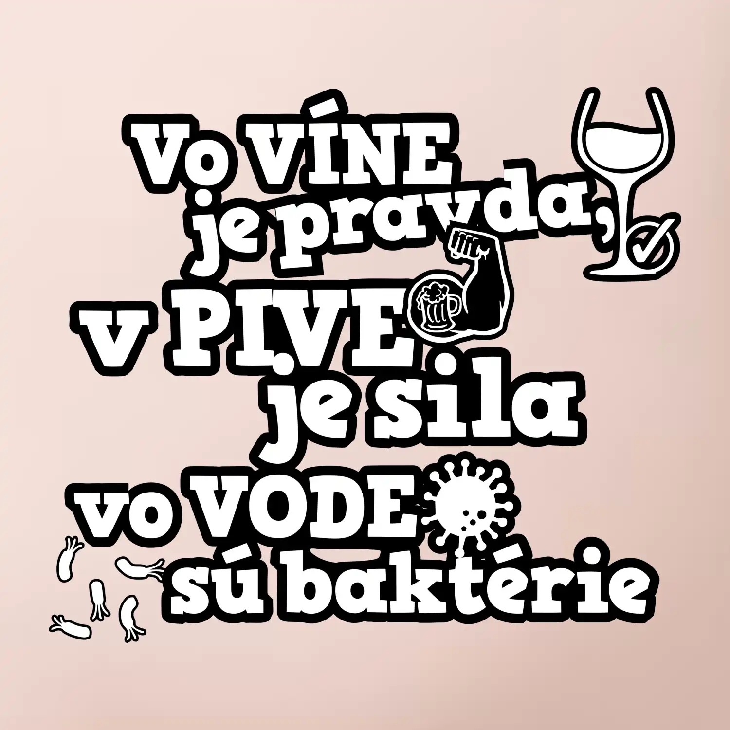 Vo víne je pravda, v pive je sila, vo vode sú baktérie