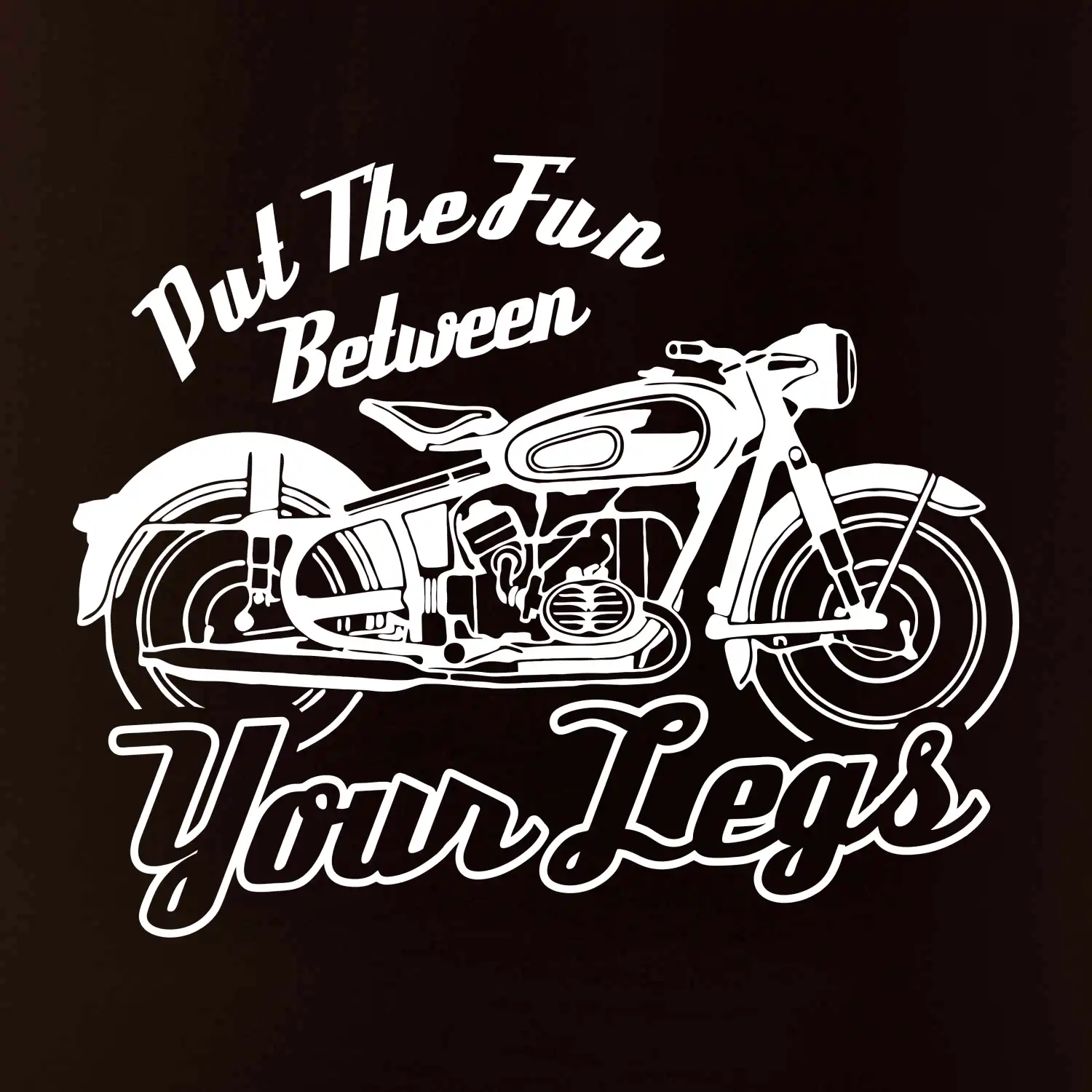 Put The Fun Between Your Legs Moto