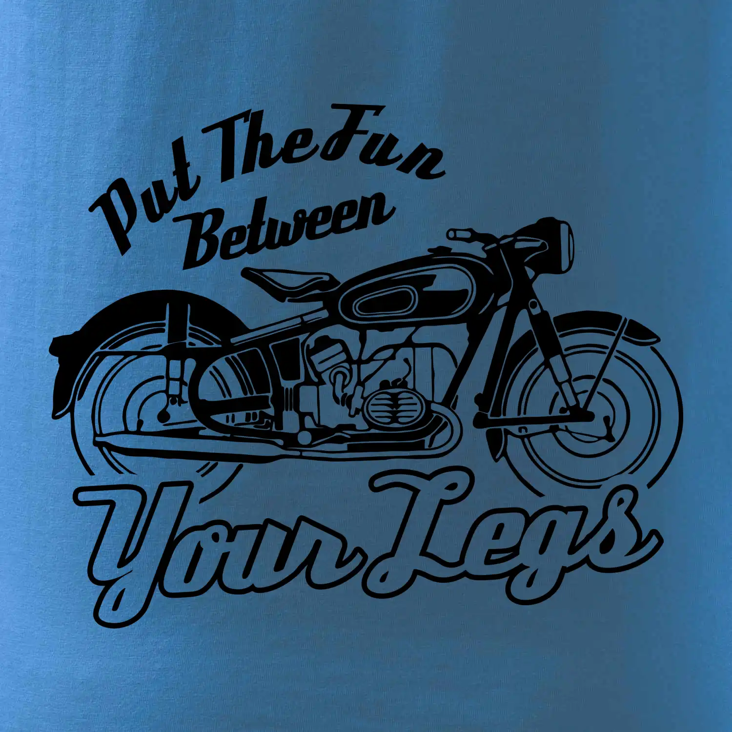 Put The Fun Between Your Legs Moto