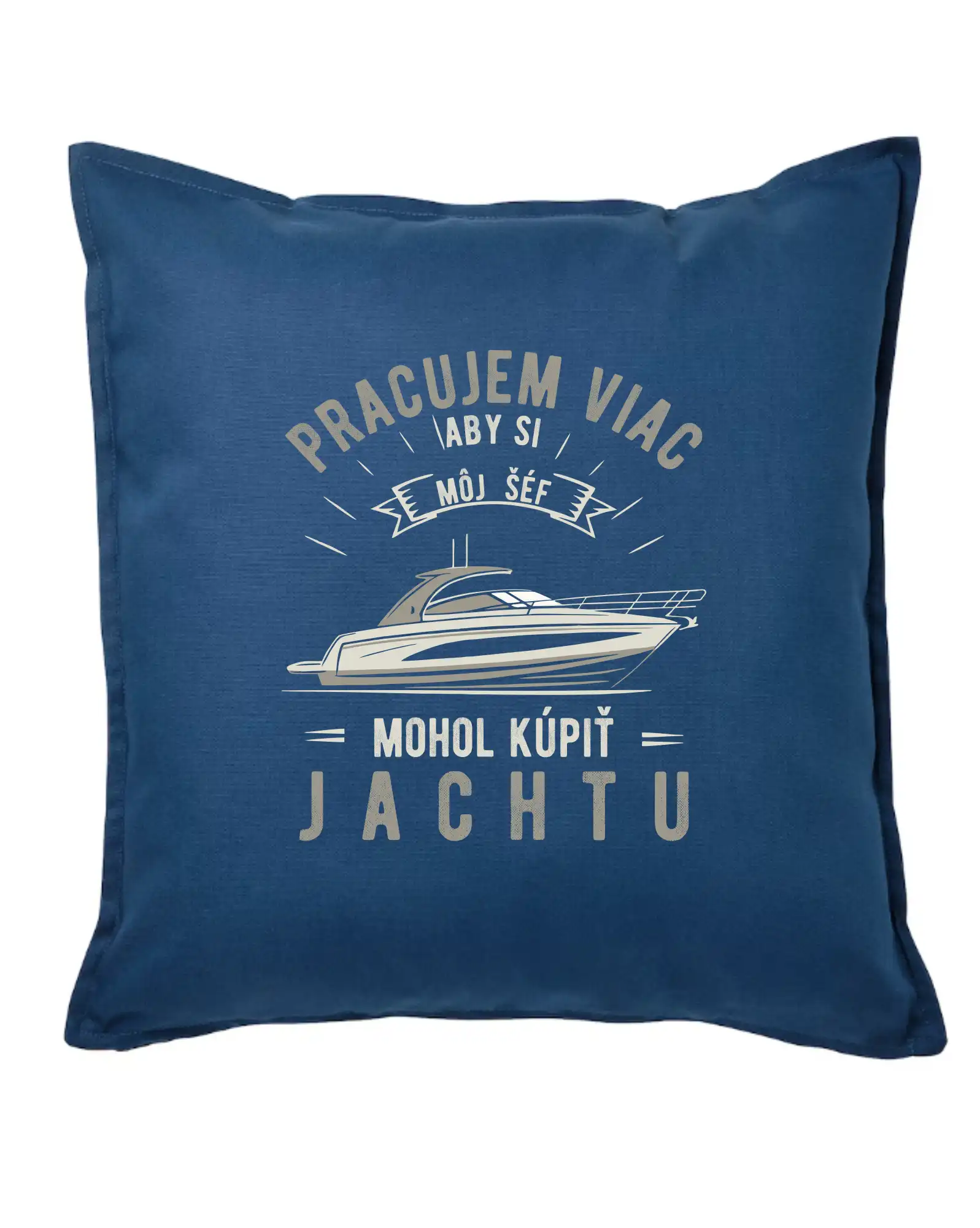 Vtipné tričká do práce - Pracujem viac, aby si môj šéf mohol kúpiť jachtu - Vankúš 50x50