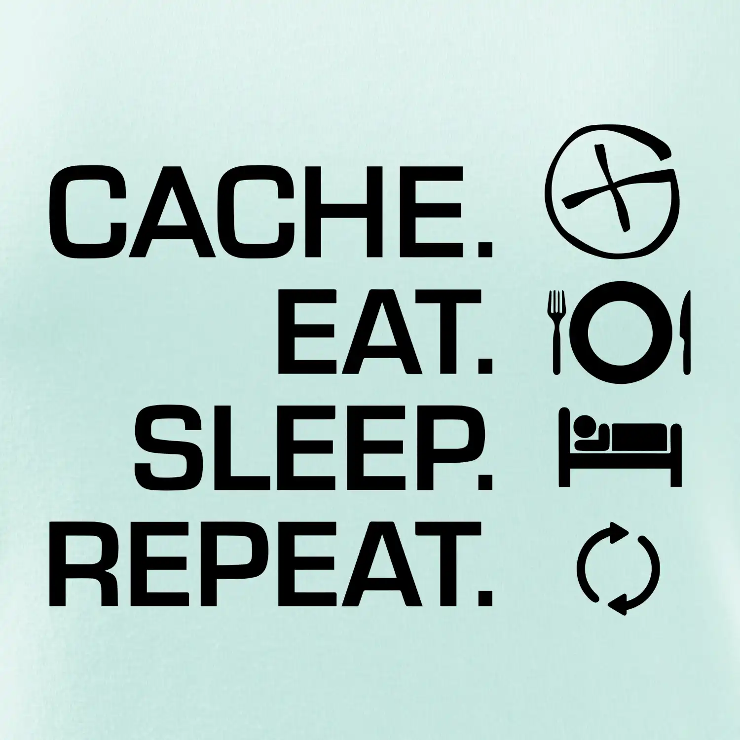 Eat sleep repeat Cache
