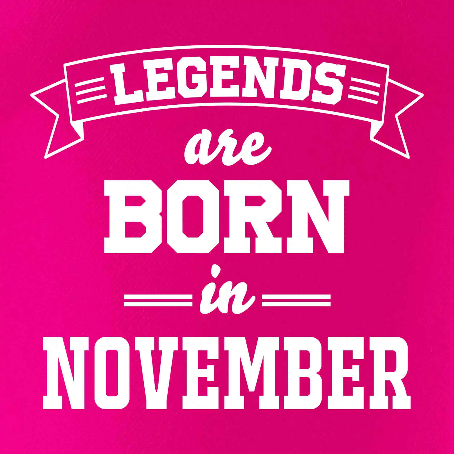 Legends are born in November