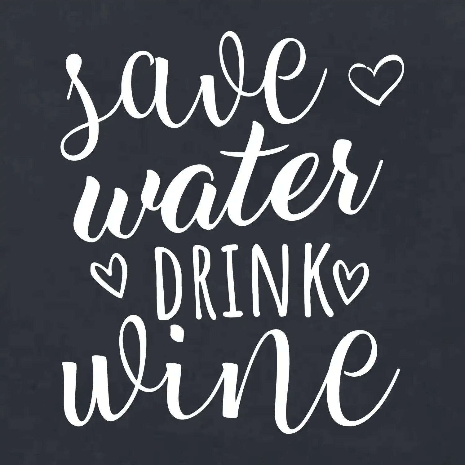 Save water drink wine