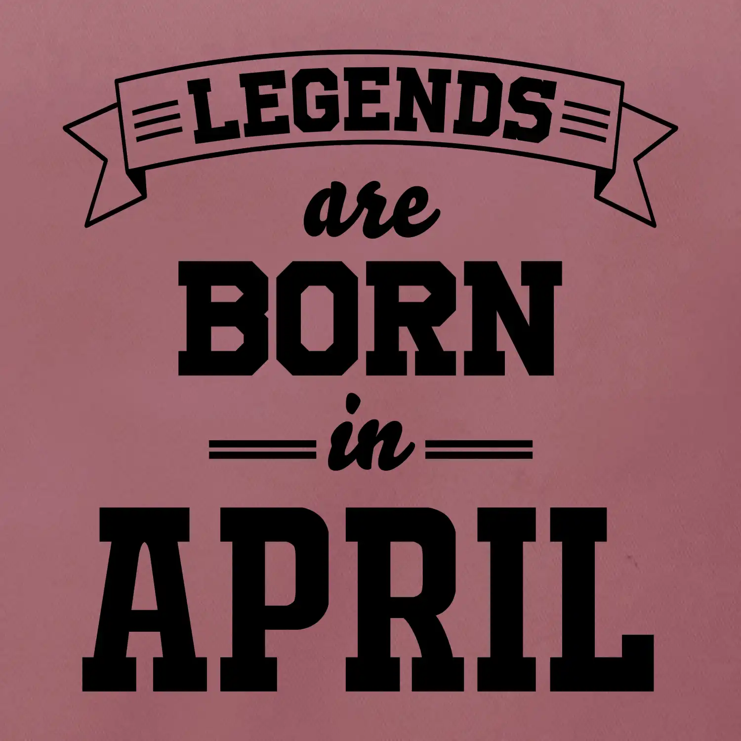 Legends are born in April