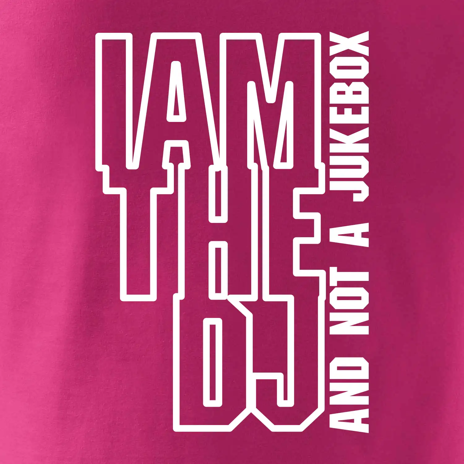 Iam the dj and not a jukebox na výšku