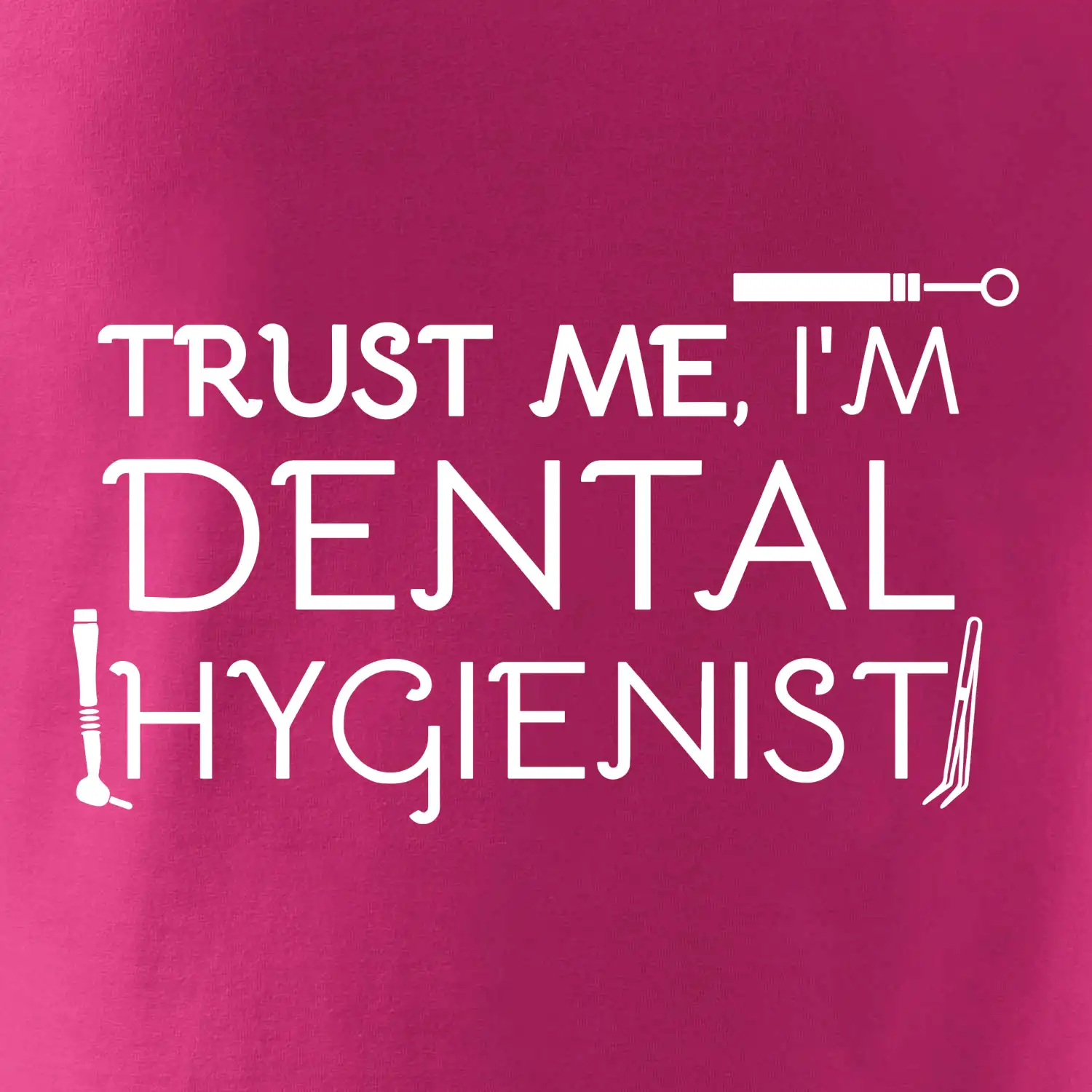 Trust me I'm dental hygienist