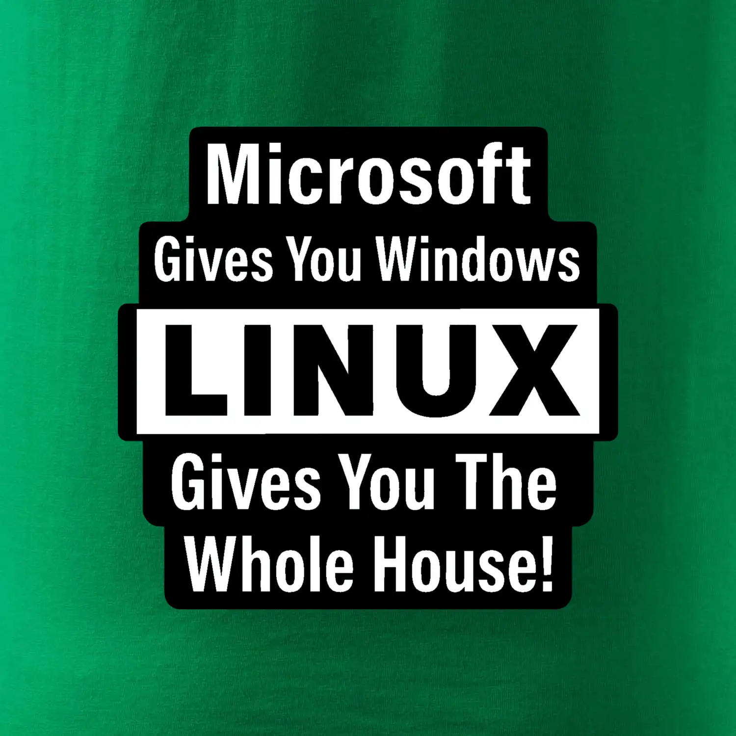 Microsoft Gives You Windows LINUX Gives You The Whole House!