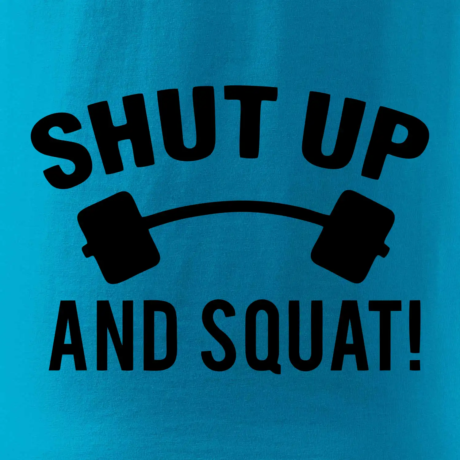 Shut up and squat