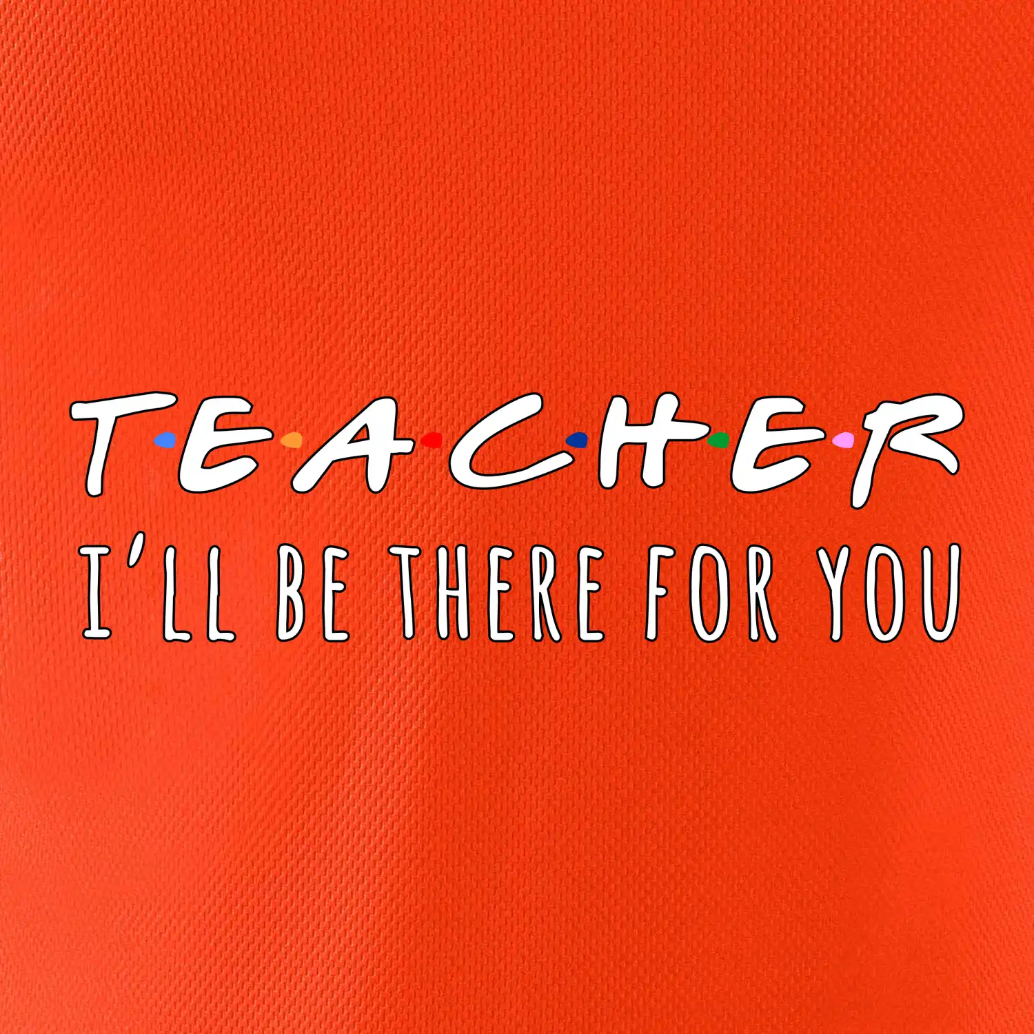 Teacher i'll be there for you