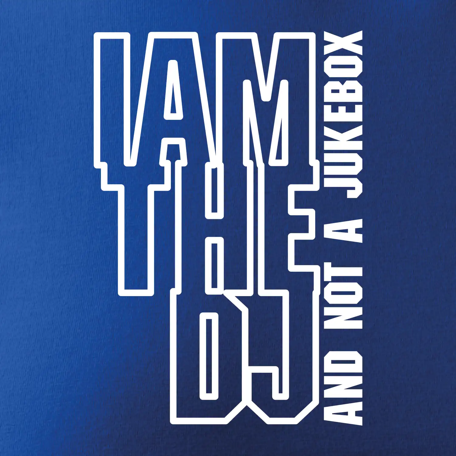 Iam the dj and not a jukebox na výšku