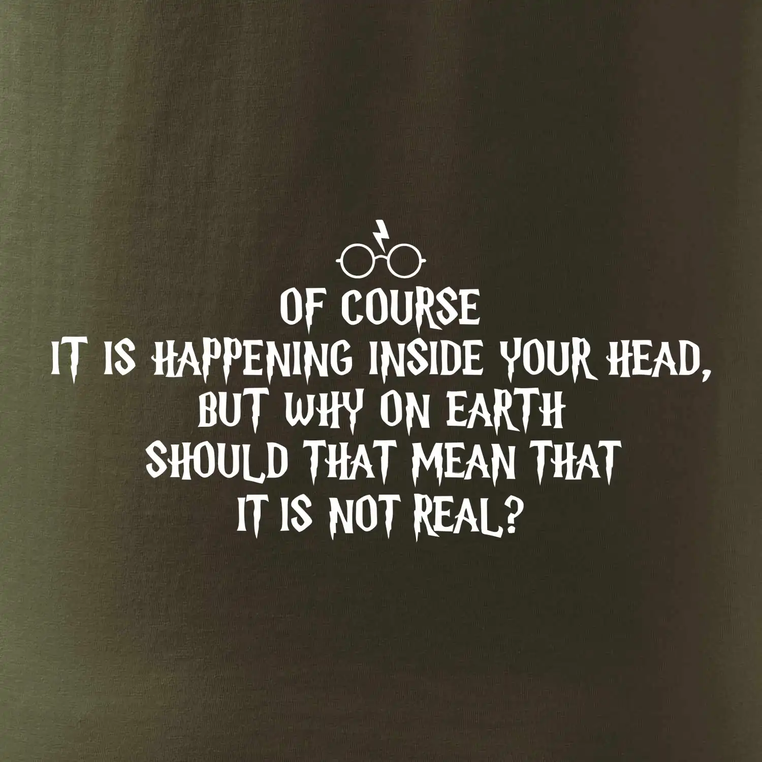 Of course it is happening inside your head