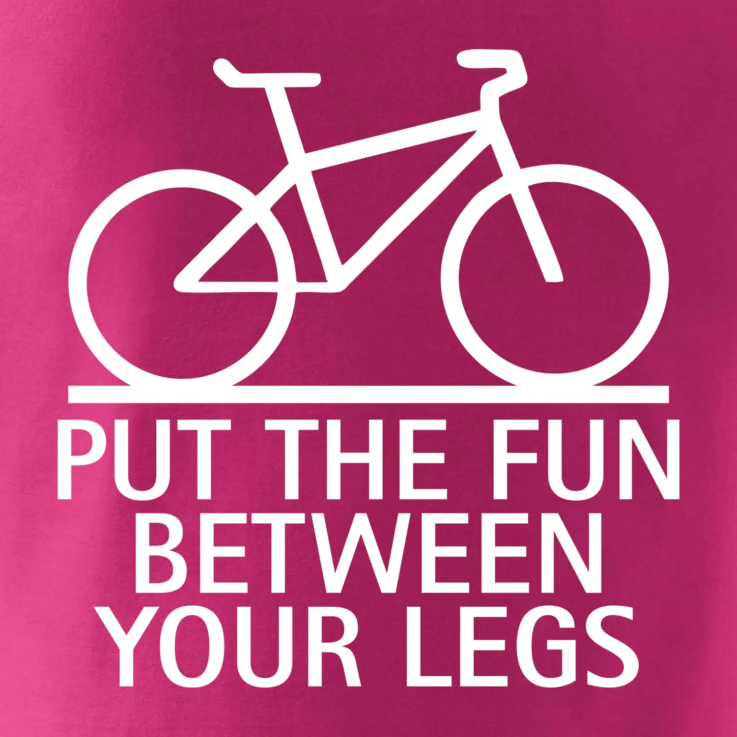 Put the fun between your legs