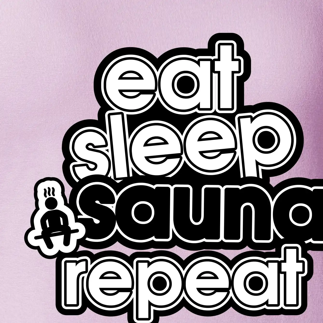 Eat sleep sauna repeat