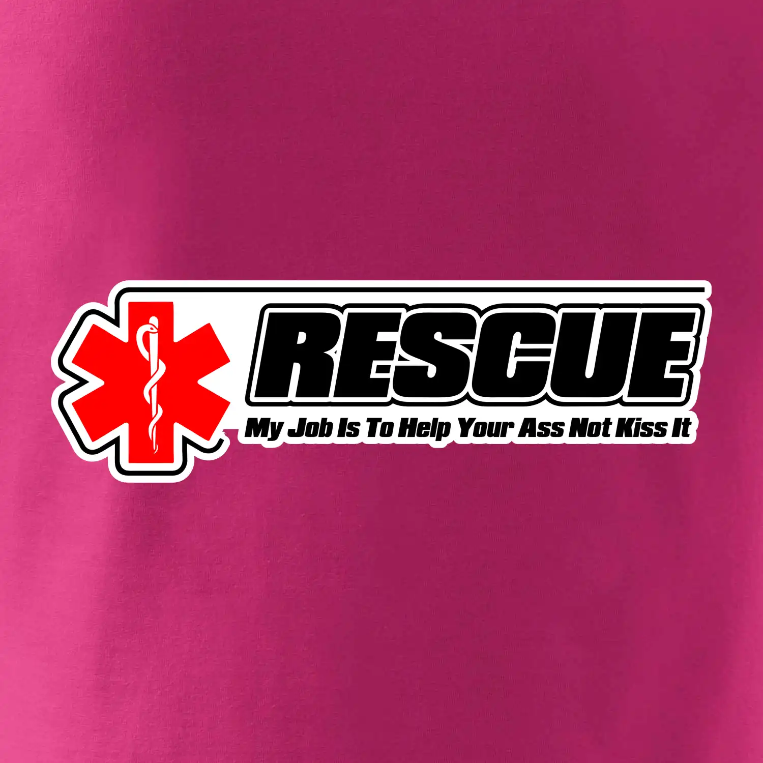 Rescue My Job Is To Help Your Ass Not Kiss It