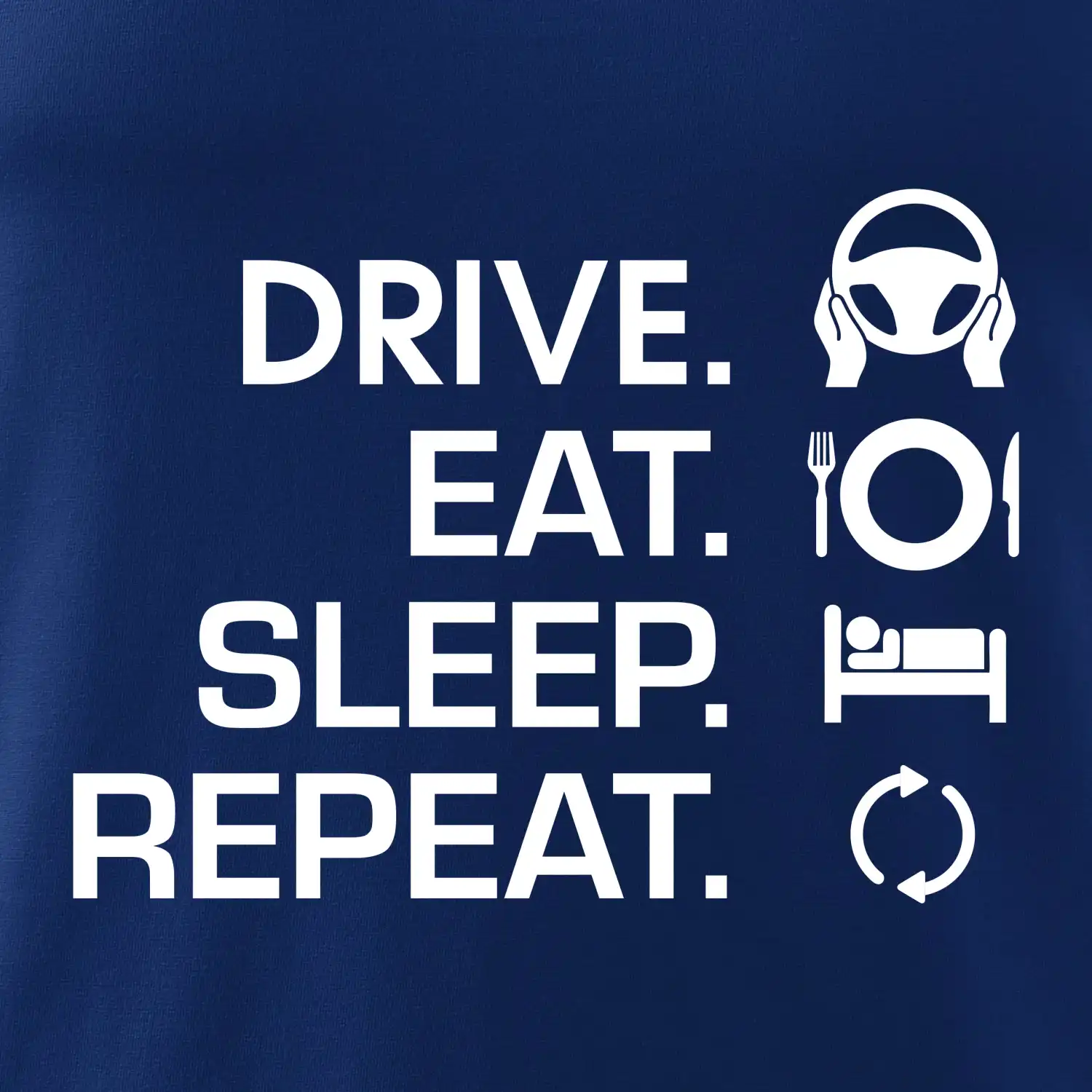 Drive eat sleep repeat