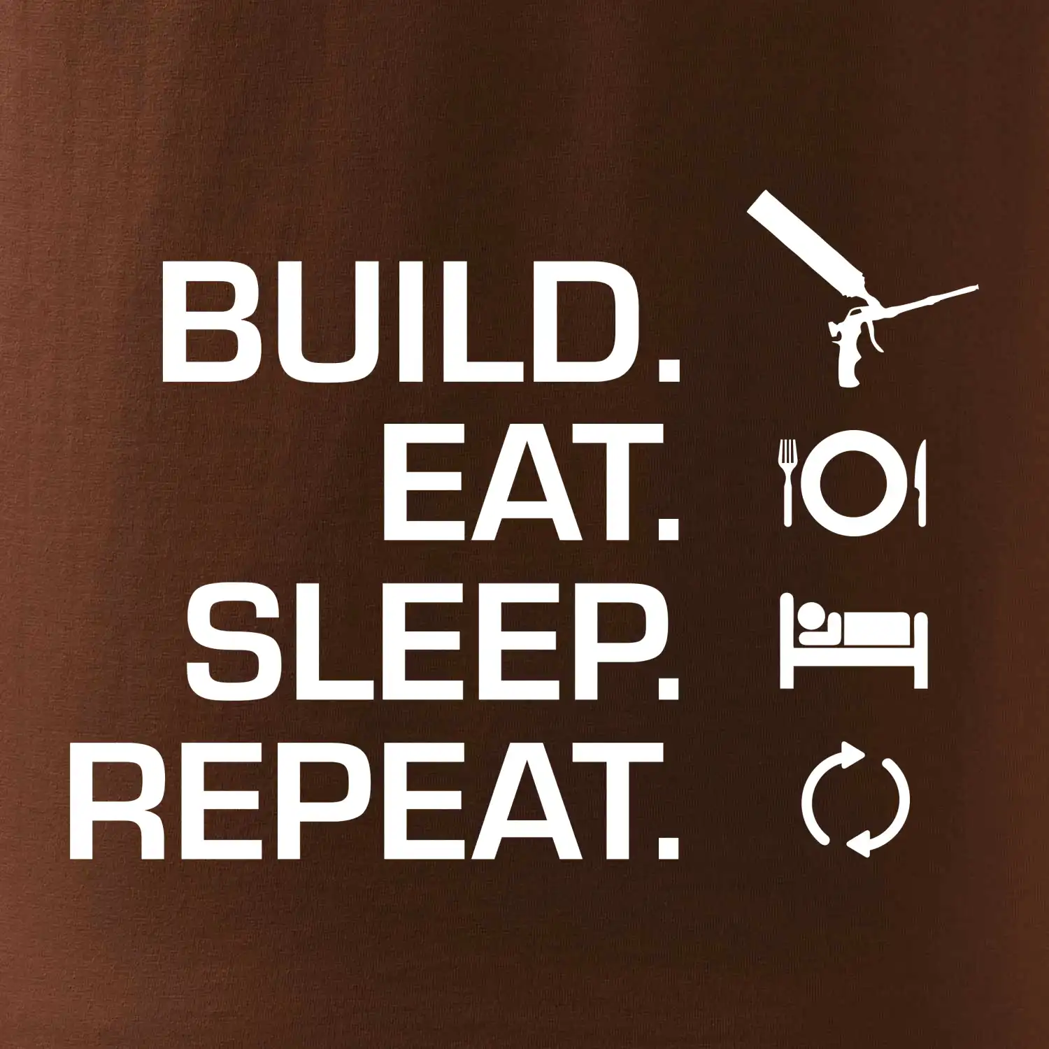Build eat sleep repeat - montážní pěna