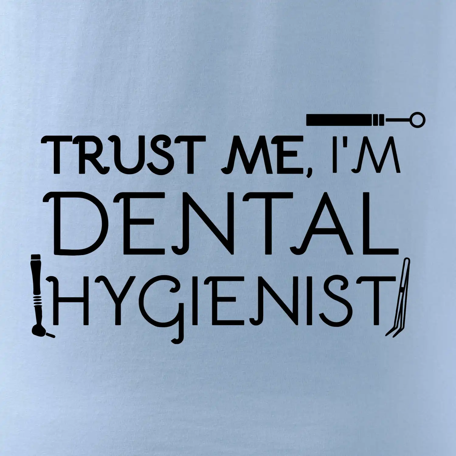 Trust me I'm dental hygienist