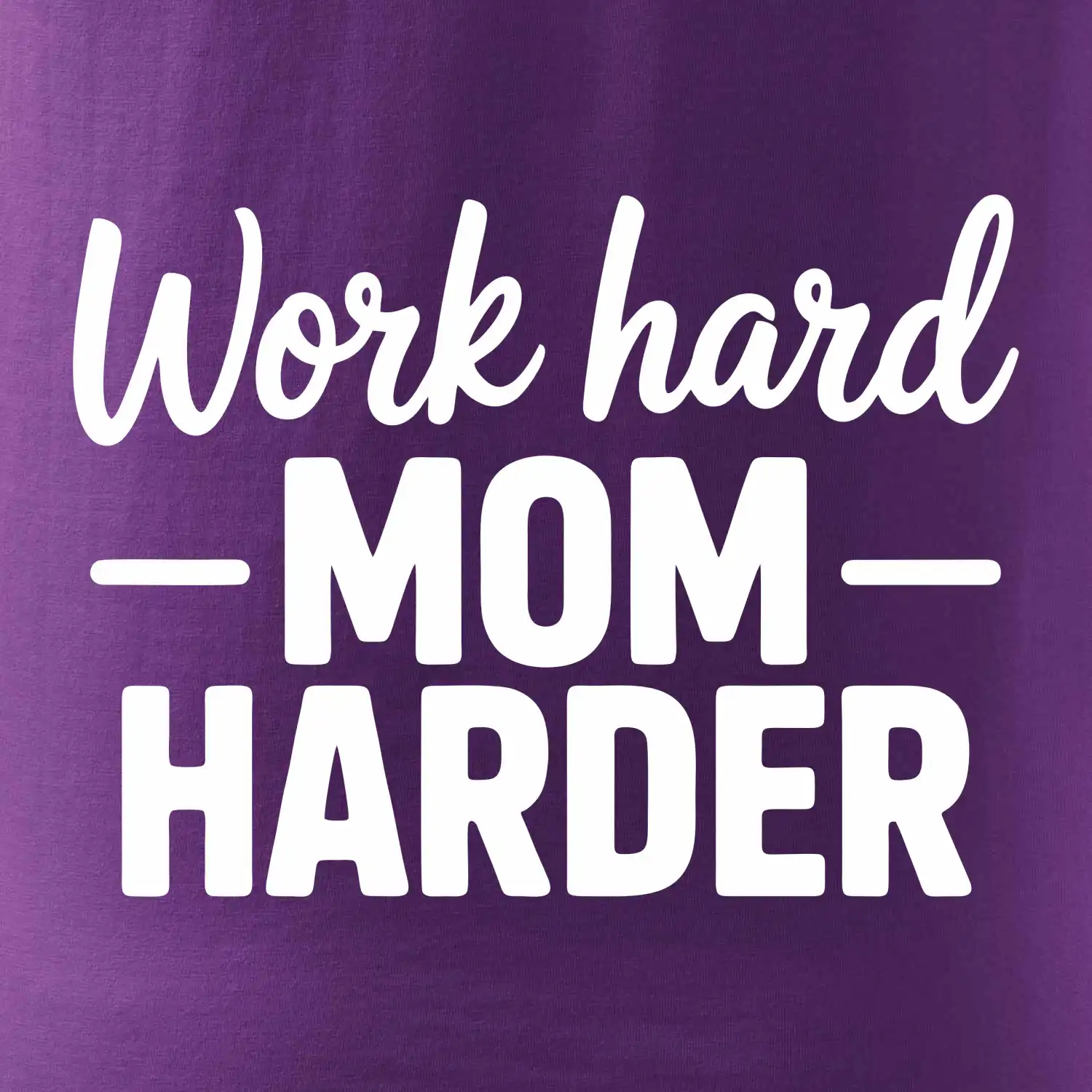 Work hard mom harder