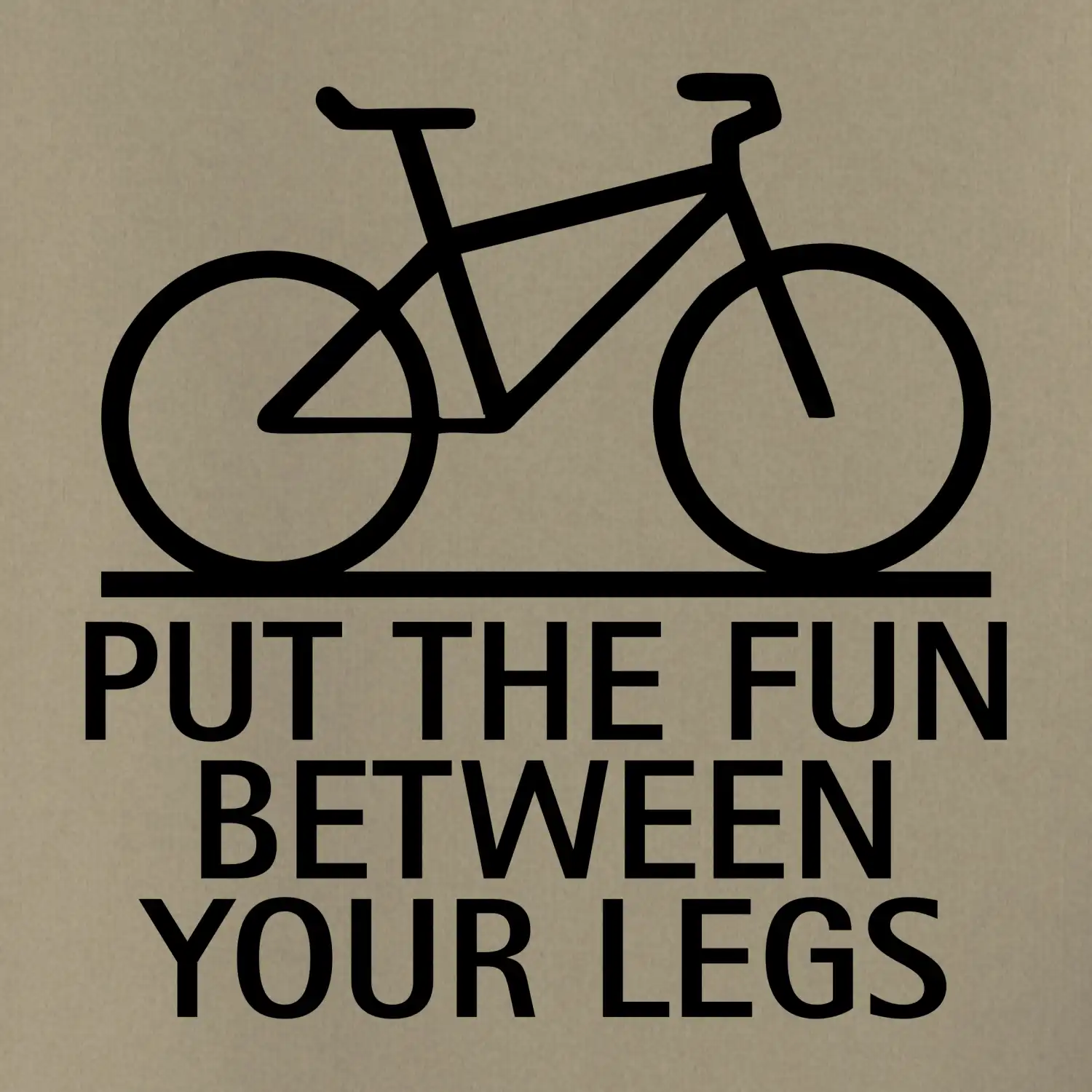 Put the fun between your legs