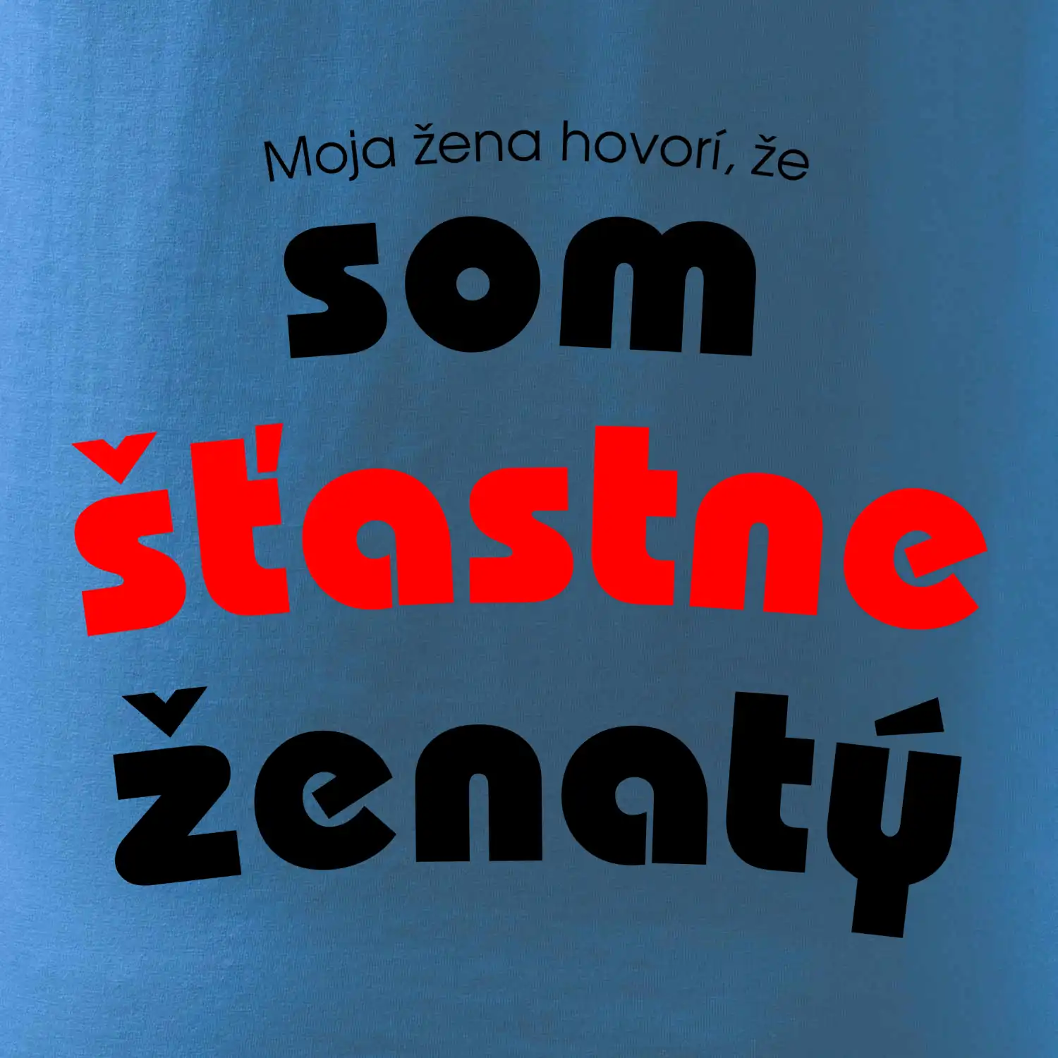 Moja žena hovorí, že som šťastne ženatý