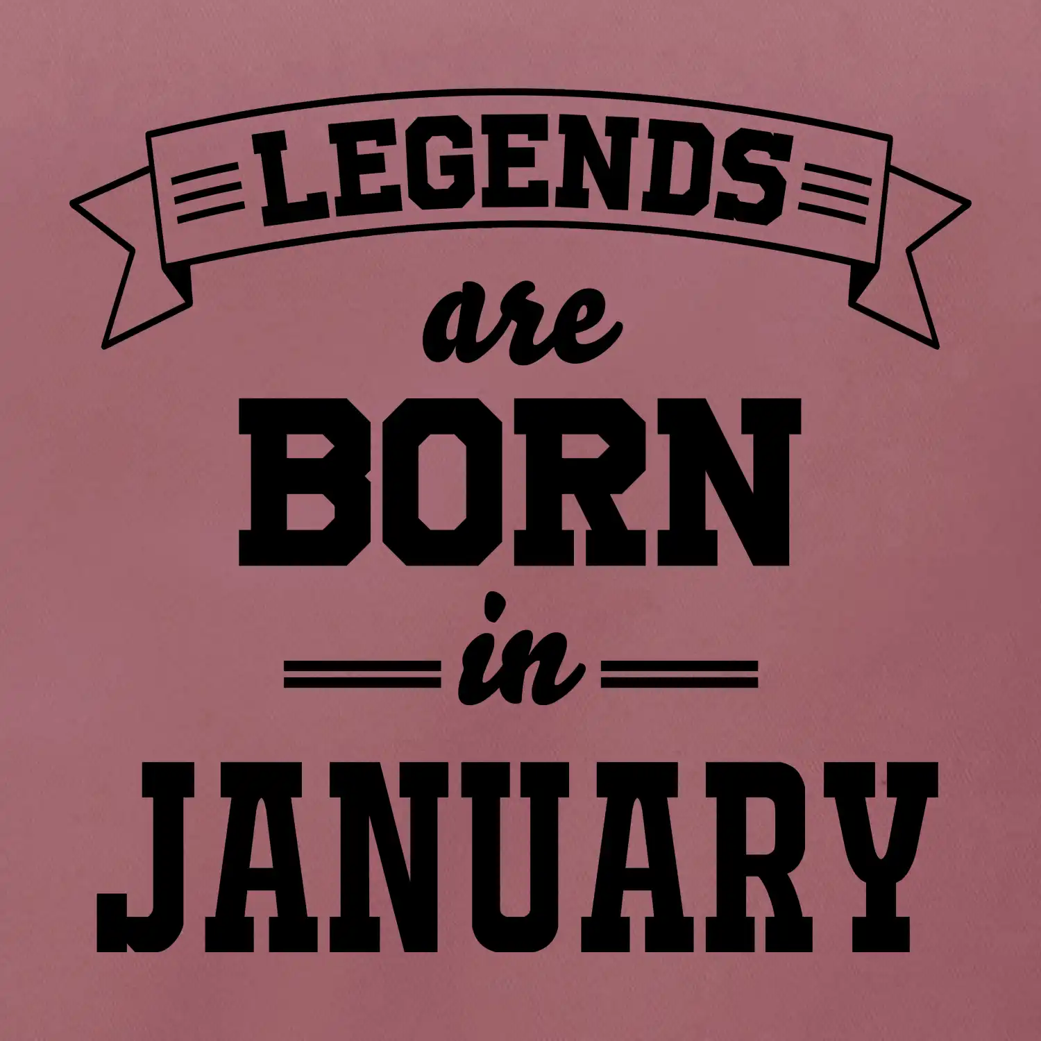 Legends are born in January