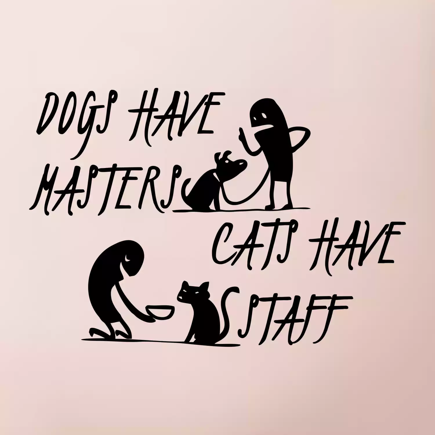 Dogs have masters, cats have staff