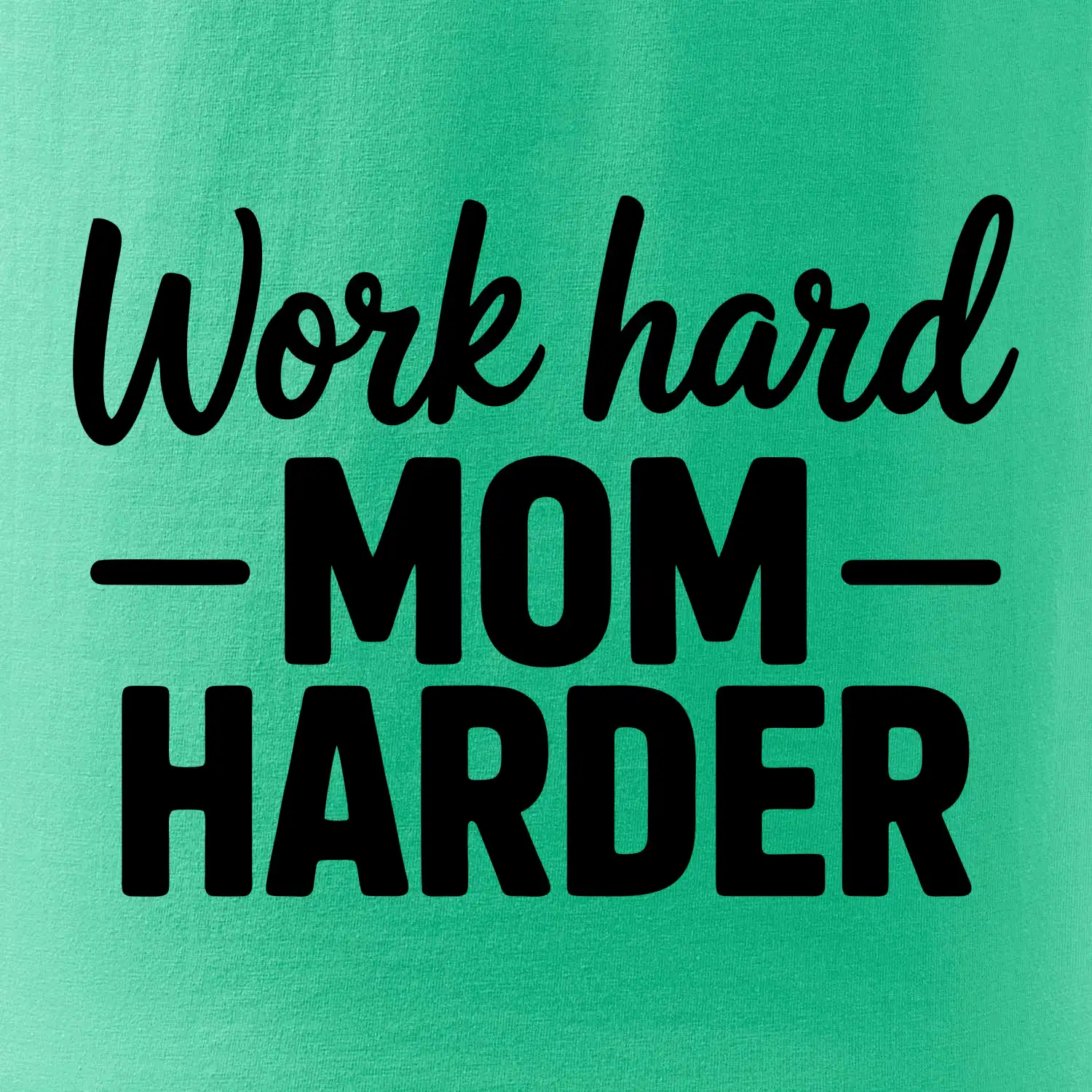 Work hard mom harder
