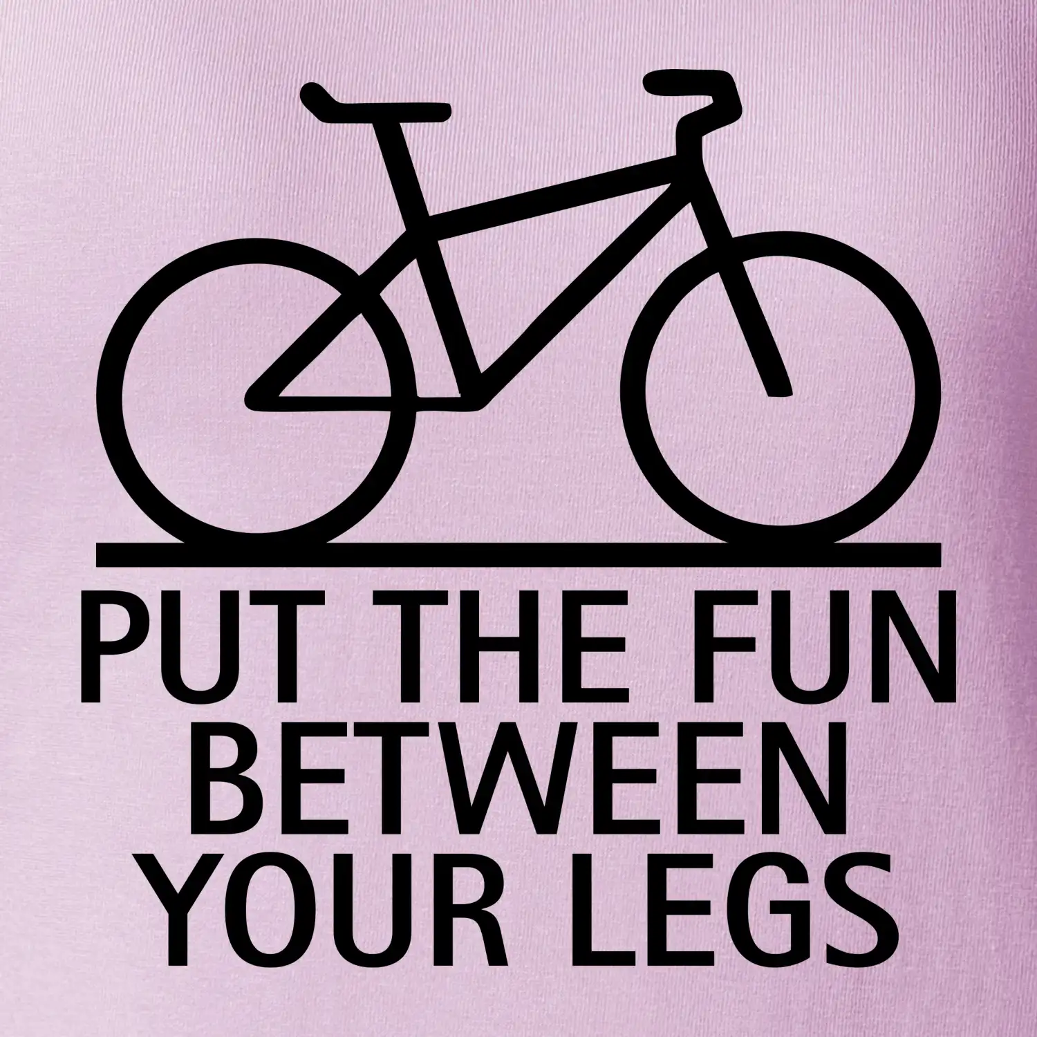 Put the fun between your legs