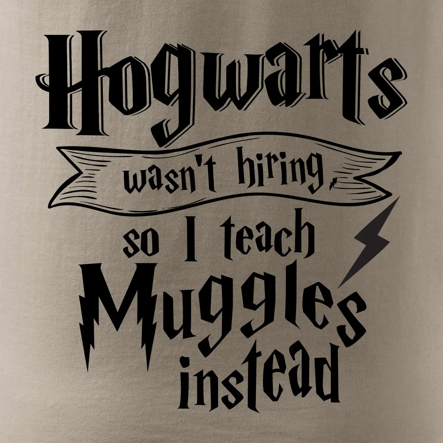 Harry - Hogwarts wasn’t hiring, so I teach Muggles instead