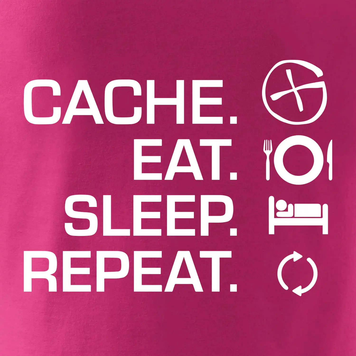 Eat sleep repeat Cache