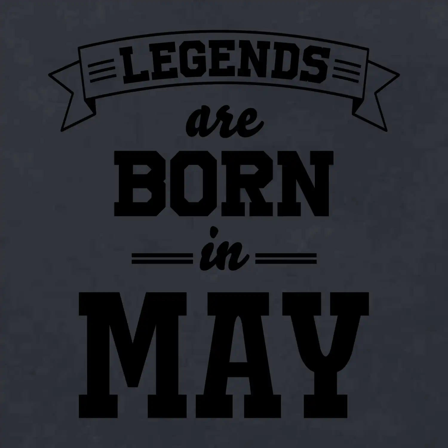 Legends are born in May