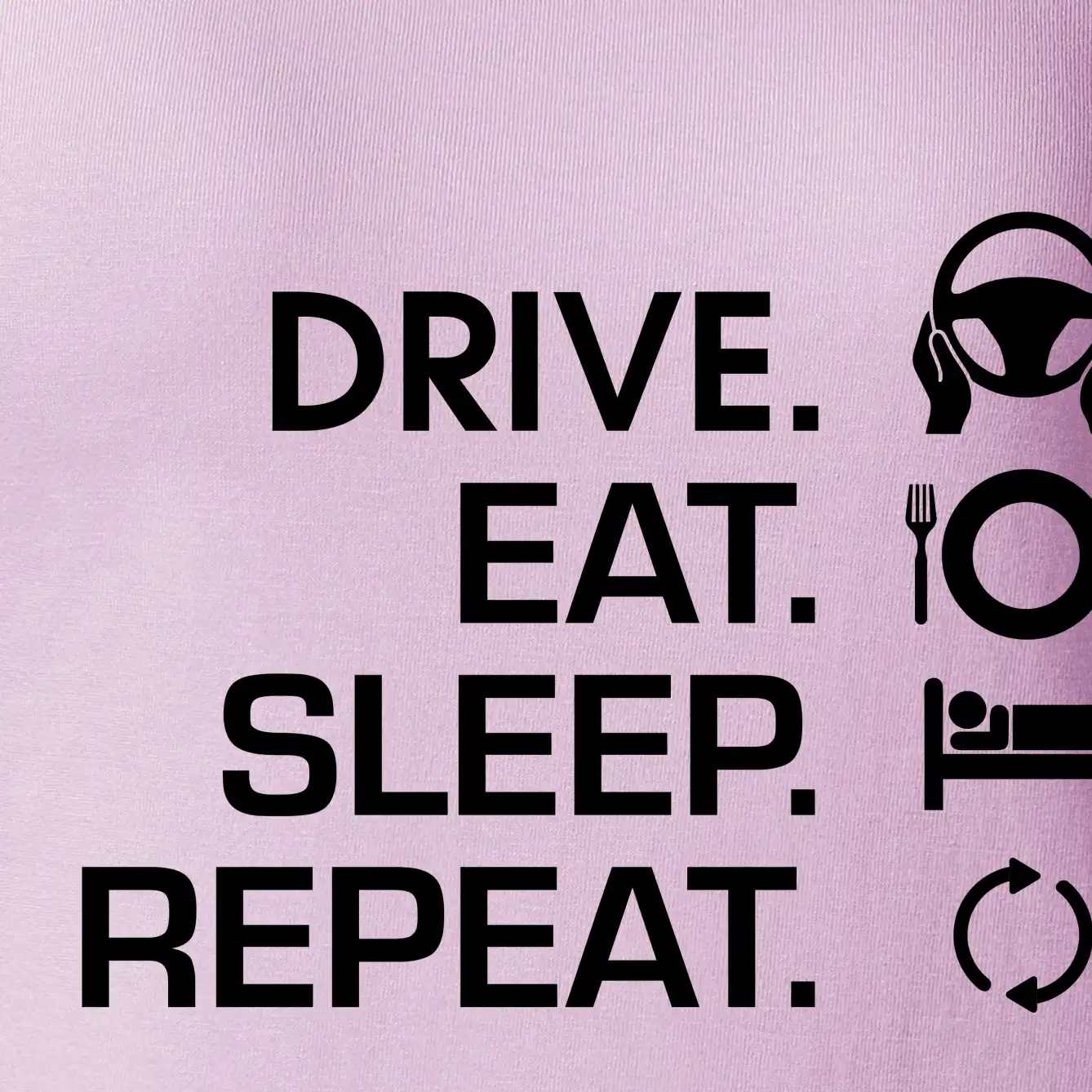Drive eat sleep repeat