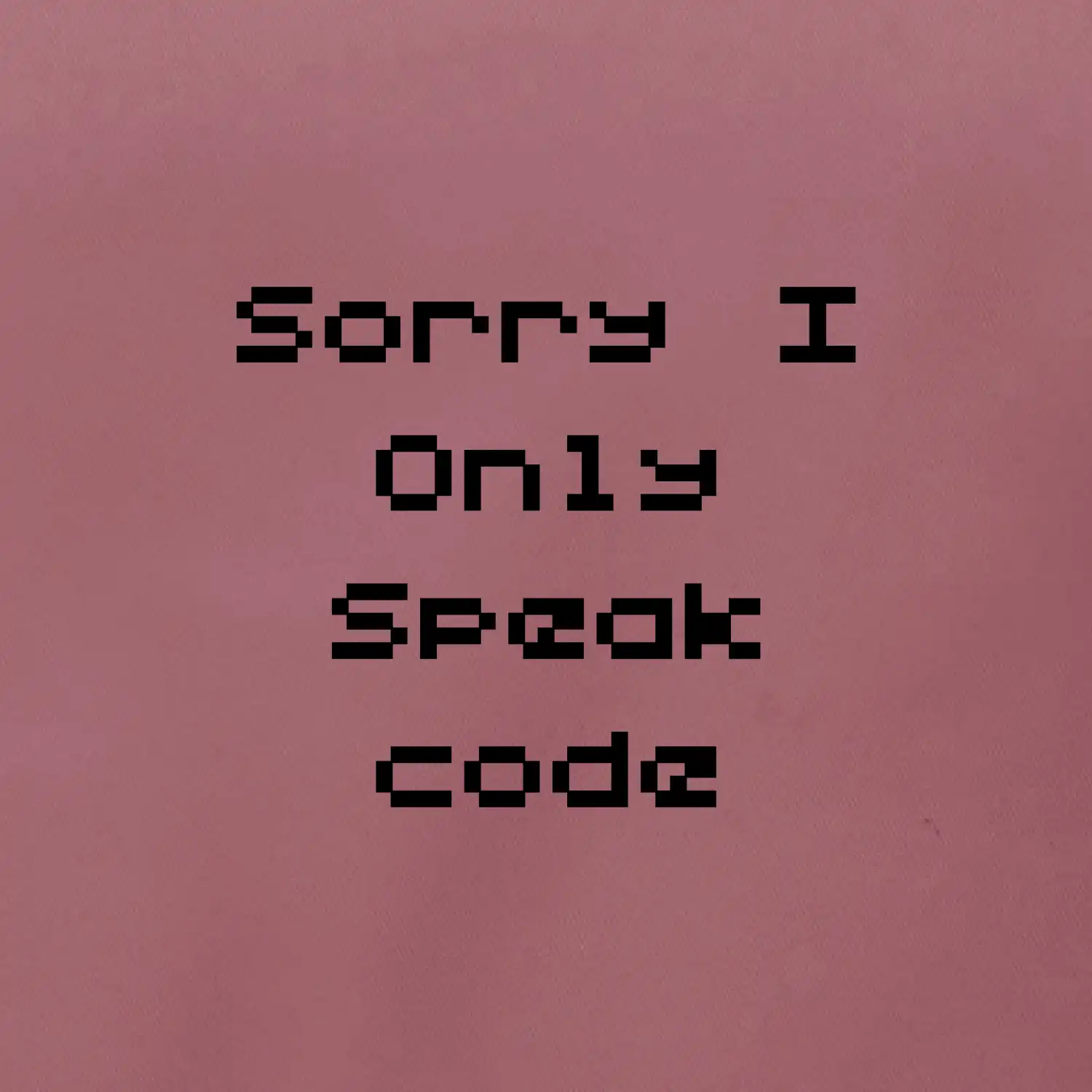 Sorry I Only Speak code