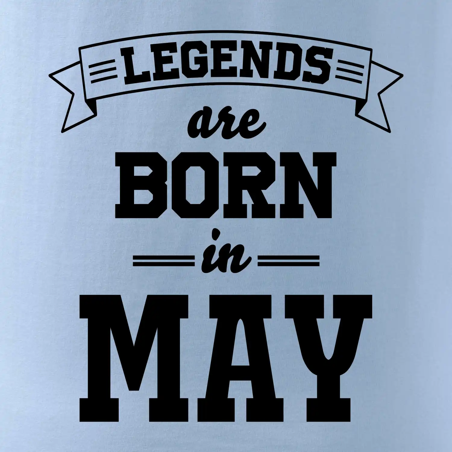 Legends are born in May