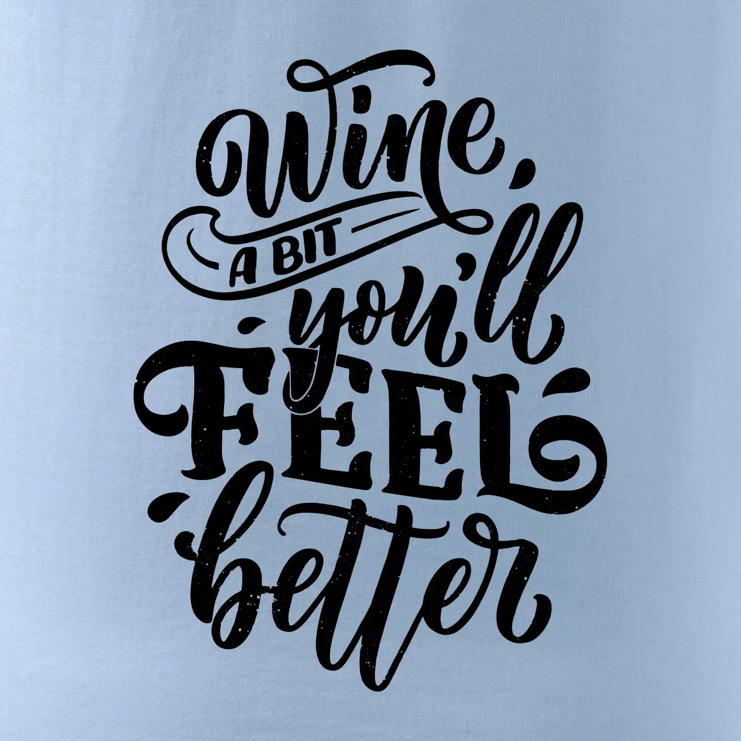 Wine a bit youll feel better