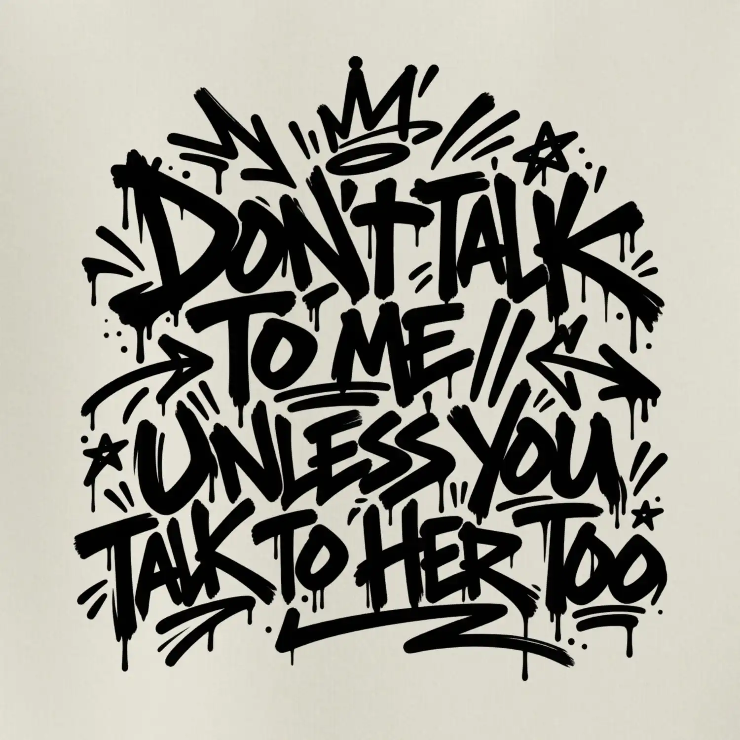 Don't talk to me unless you talk to her too