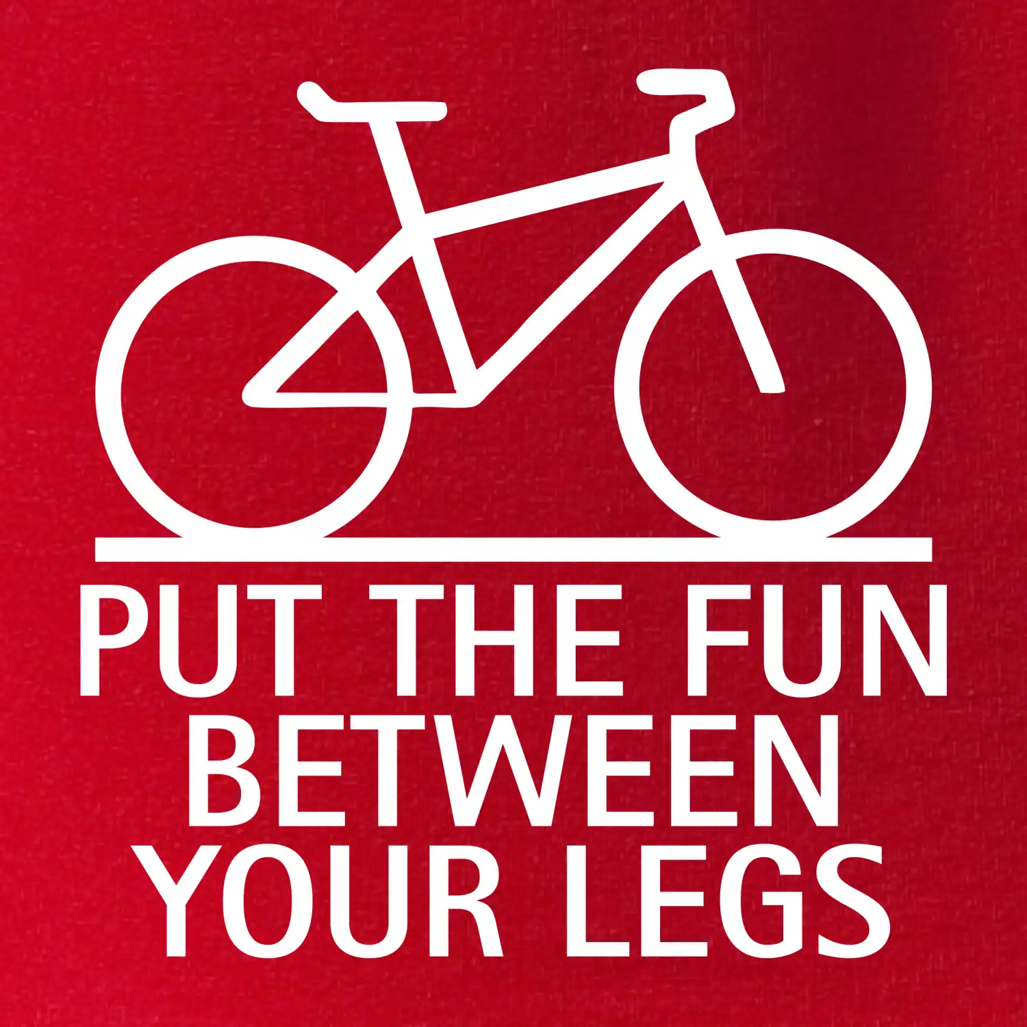 Put the fun between your legs