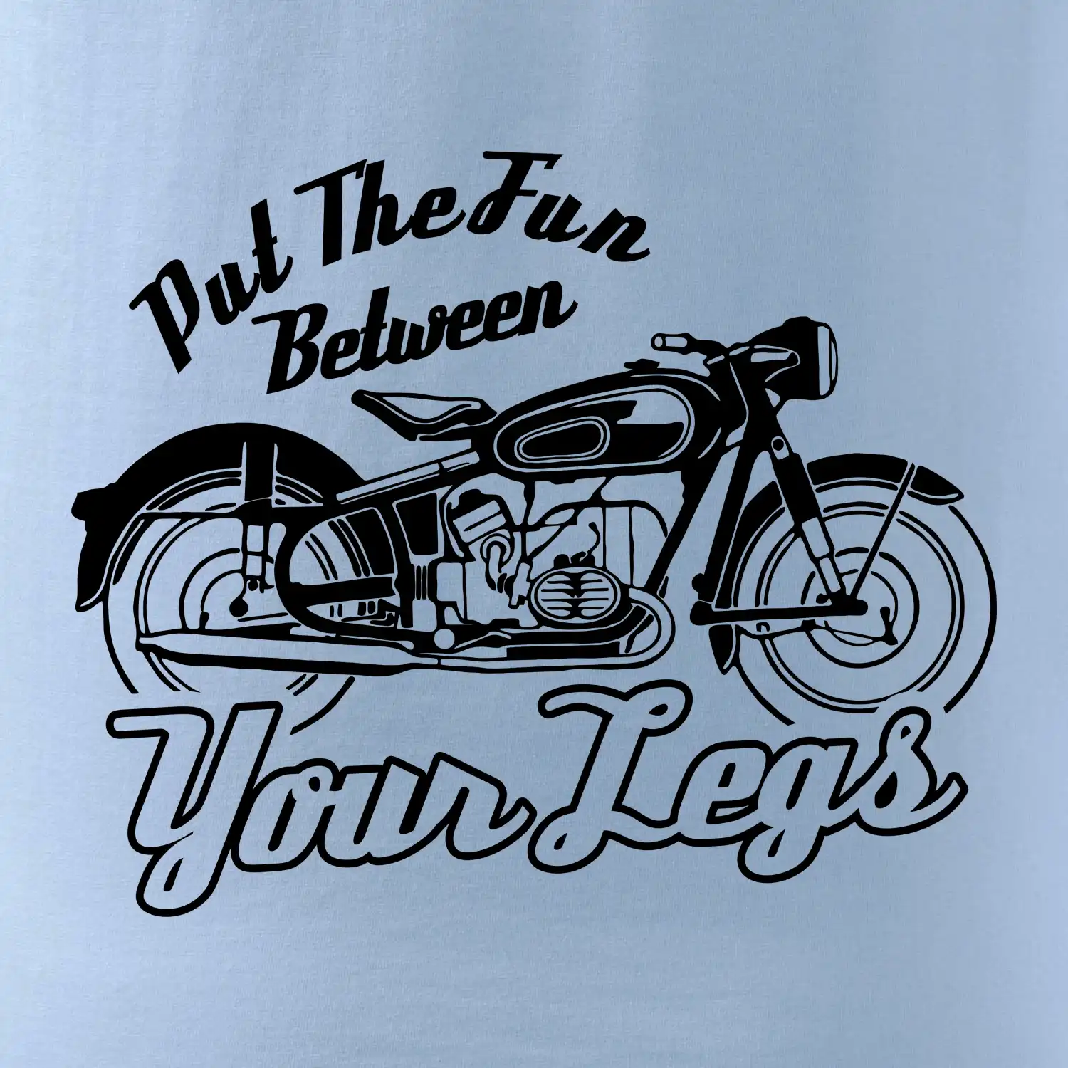 Put The Fun Between Your Legs Moto