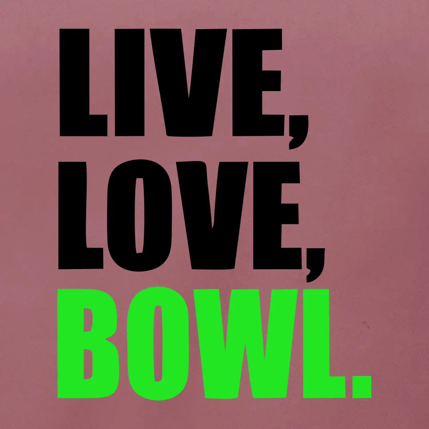 Live, Love, Bowl