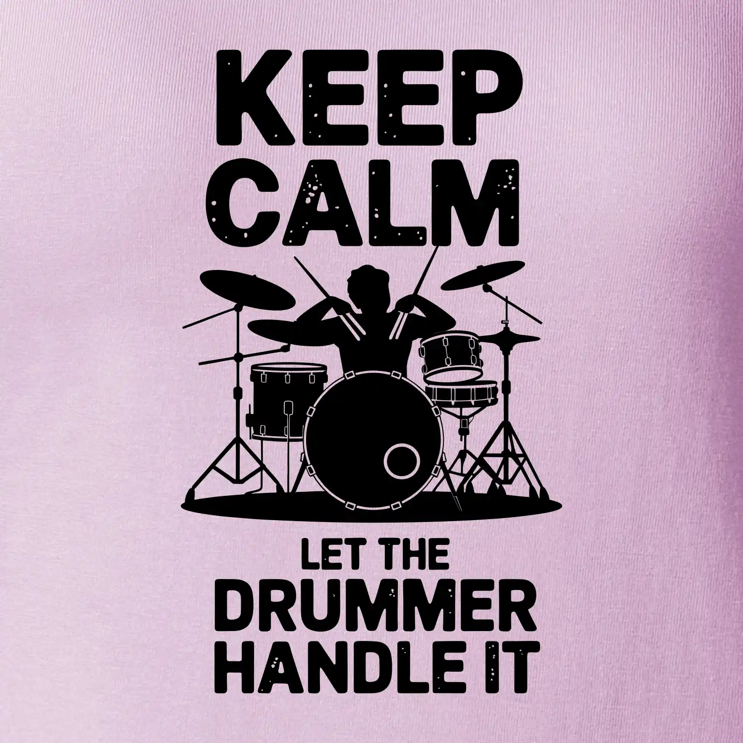 Keep Calm and Let The Drummer Handle It