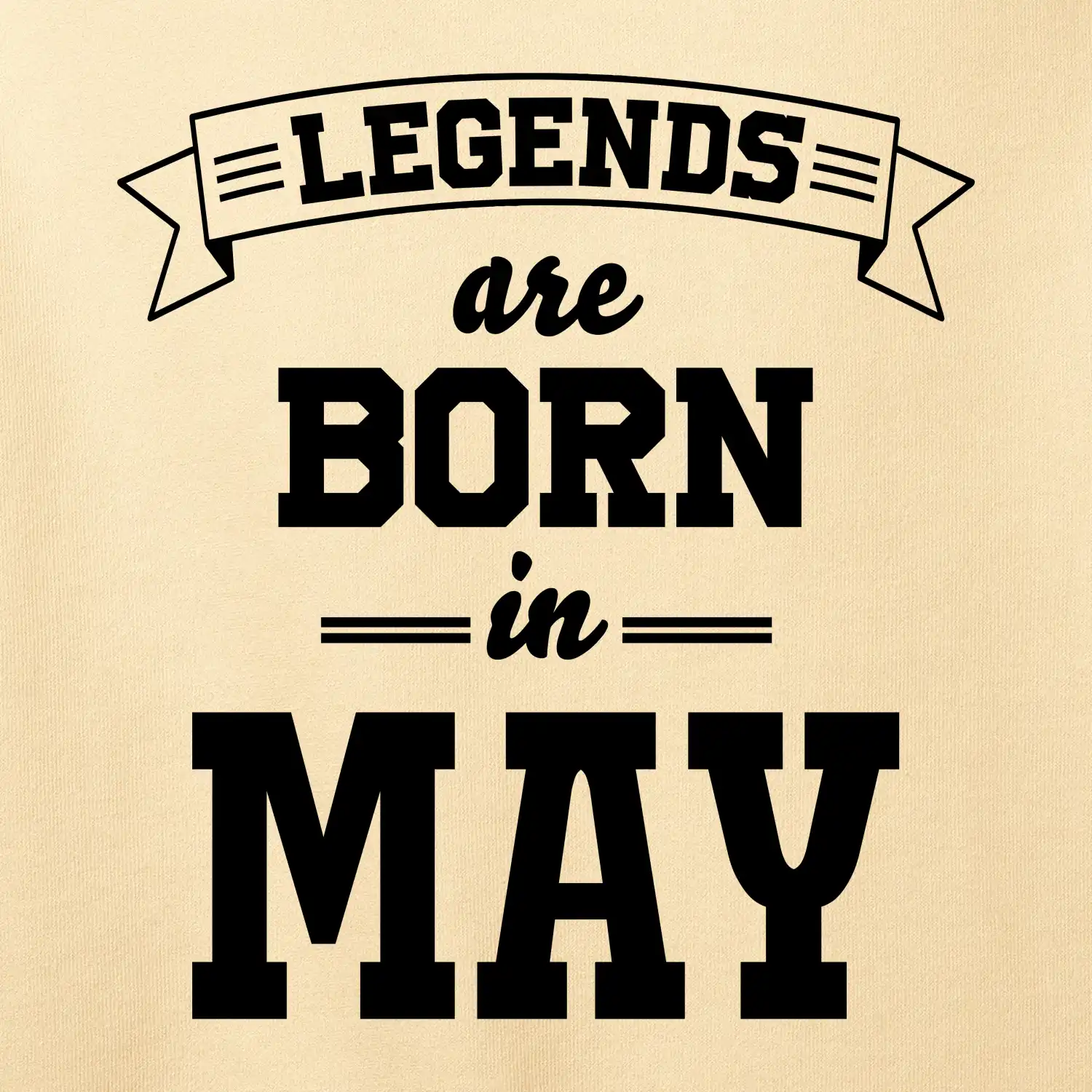 Legends are born in May