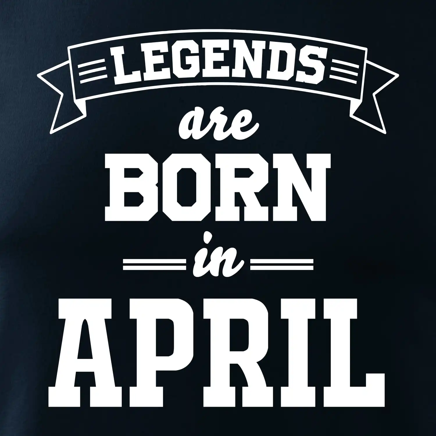 Legends are born in April