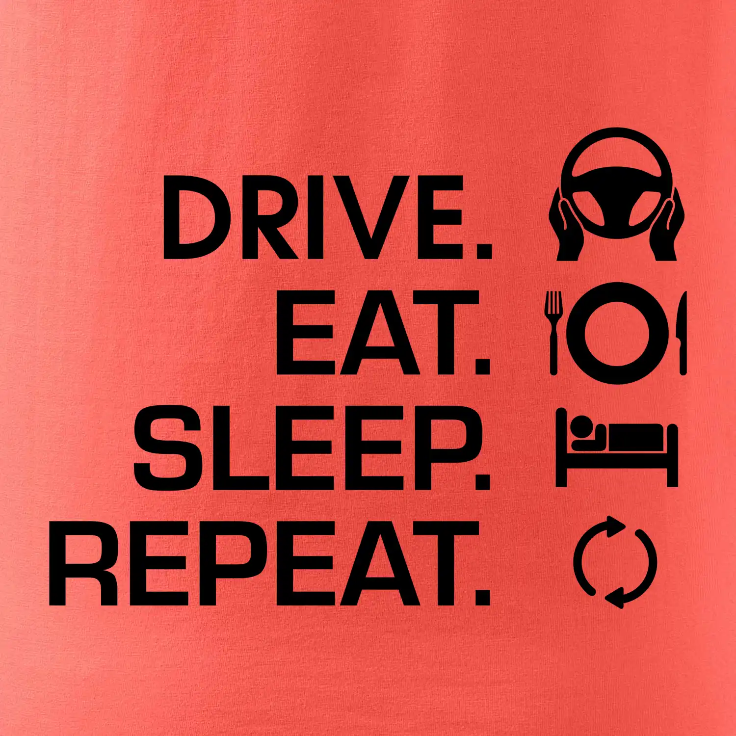 Drive eat sleep repeat