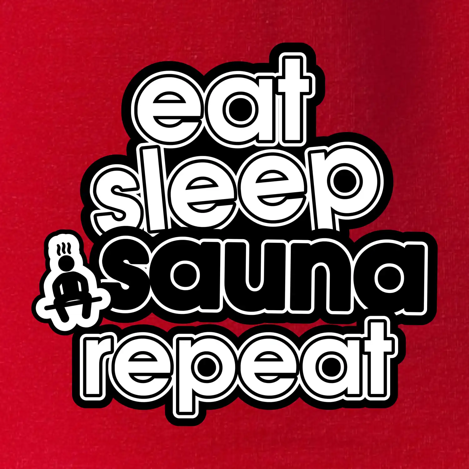 Eat sleep sauna repeat