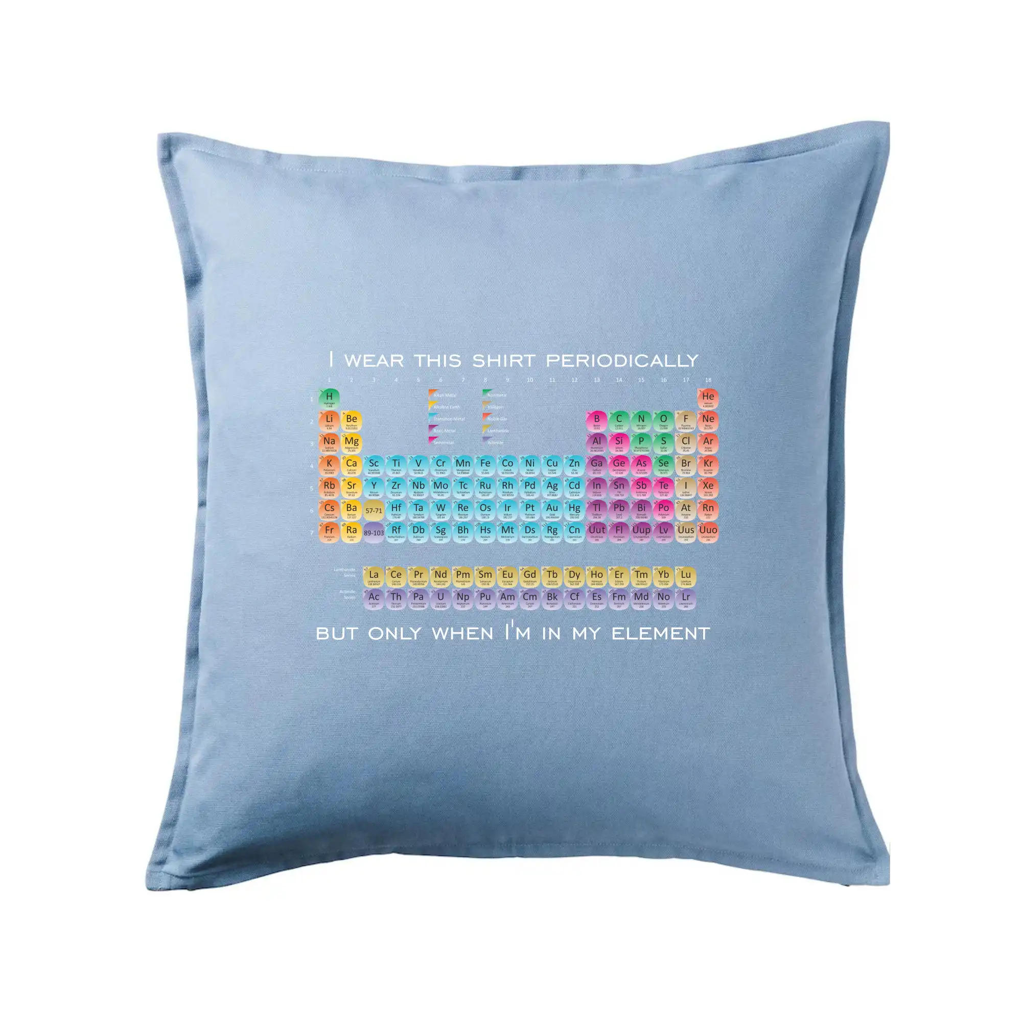 Periodické Tabuľky - I wear this shirt periodically but only when I'm in my element - Vankúš 50x50