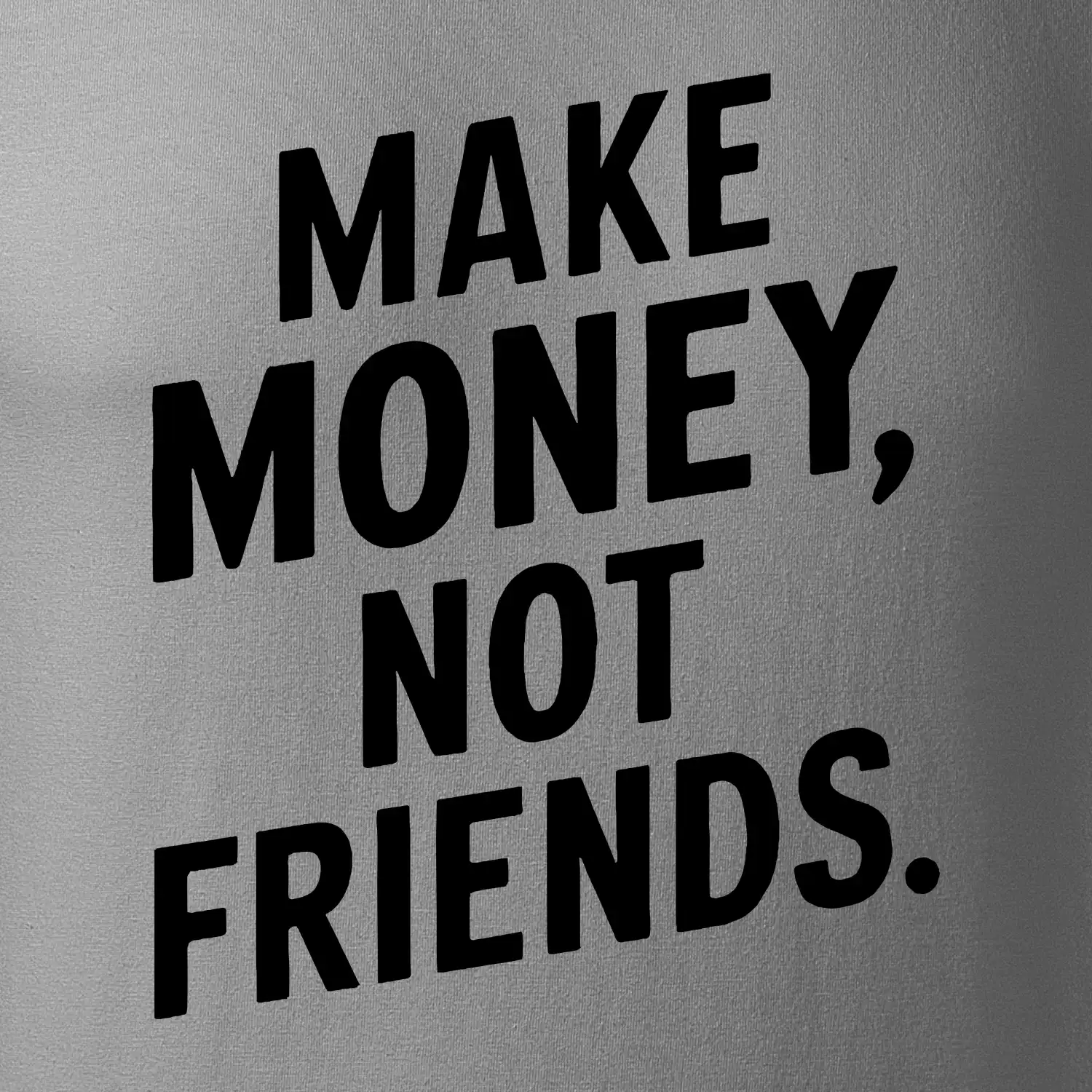 Make money not friends tiskací
