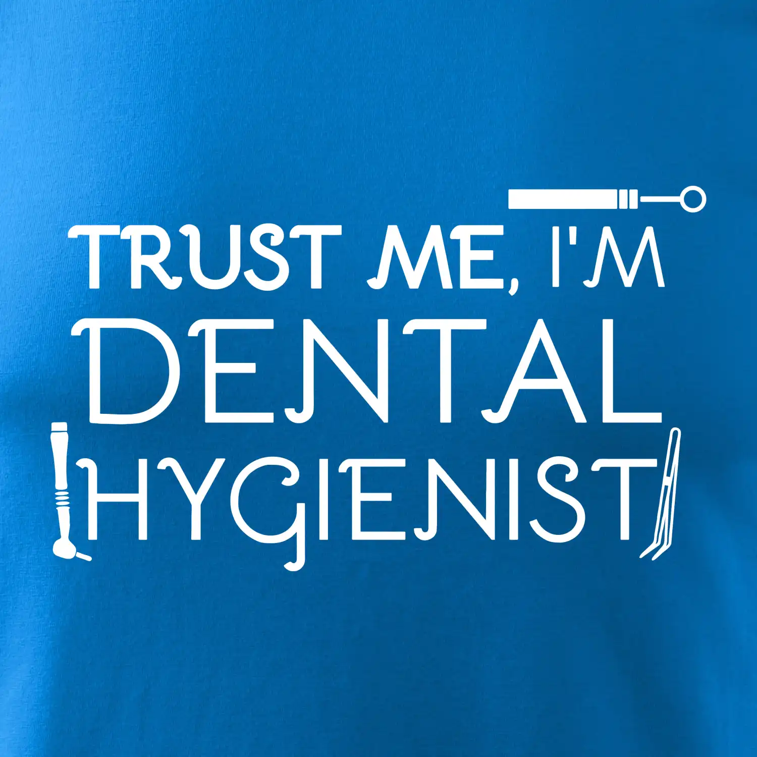 Trust me I'm dental hygienist
