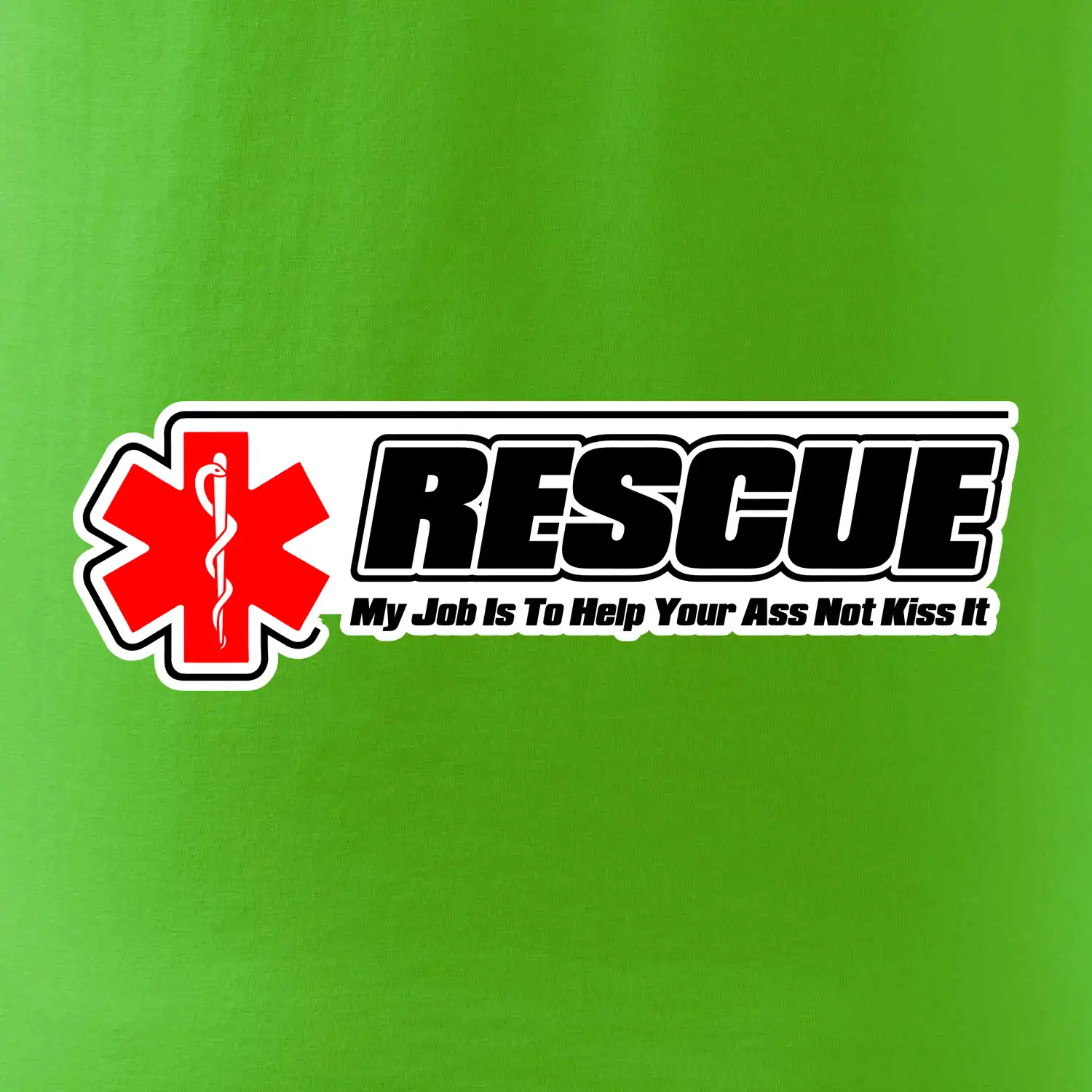 Rescue My Job Is To Help Your Ass Not Kiss It