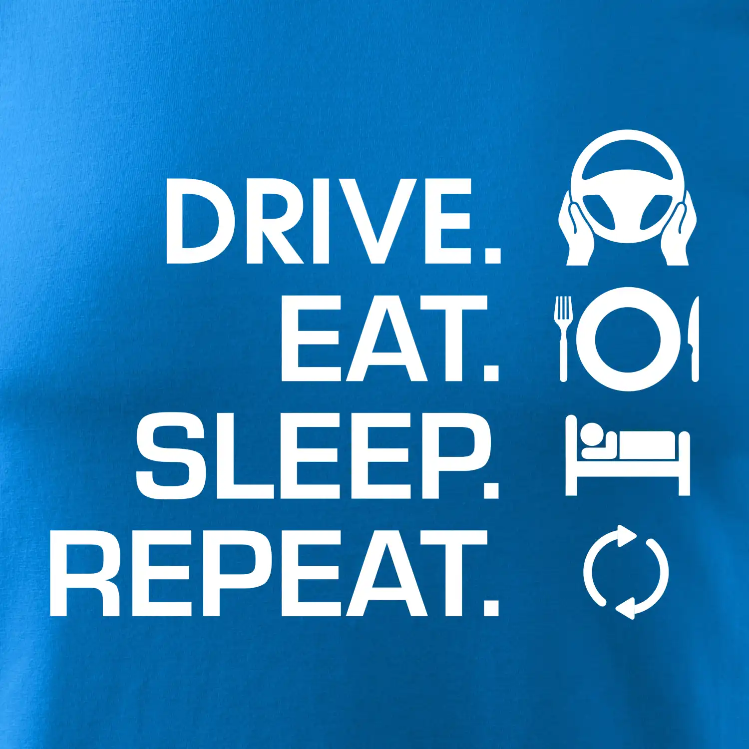 Drive eat sleep repeat