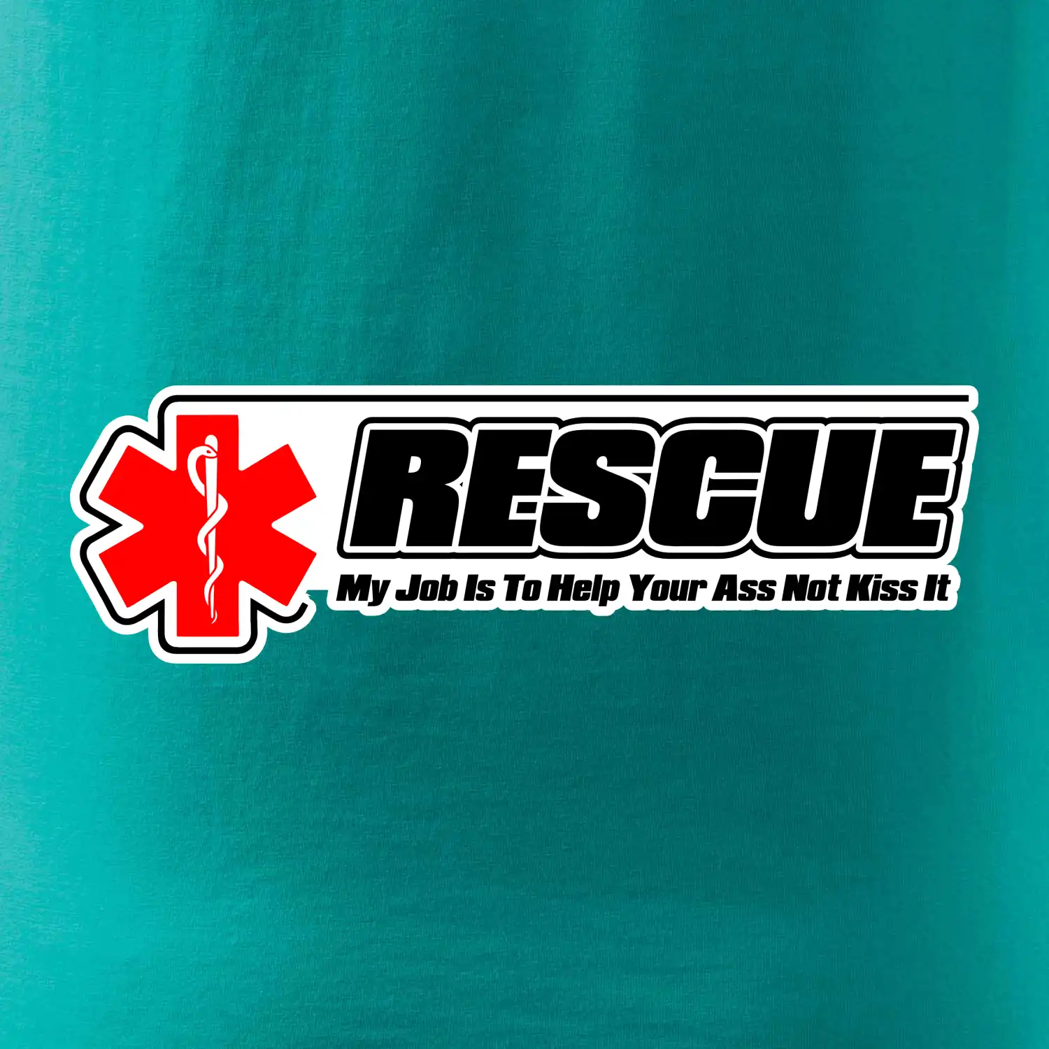 Rescue My Job Is To Help Your Ass Not Kiss It